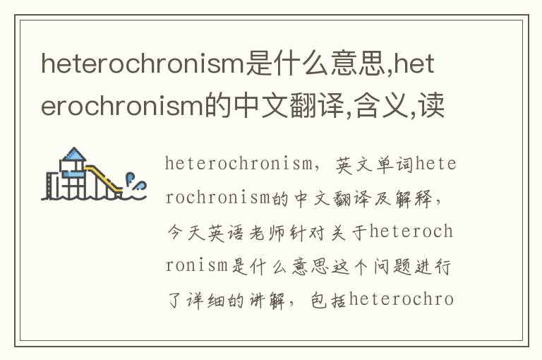 heterochronism是什么意思,heterochronism的中文翻译,含义,读音发音,用法,造句,参考例句