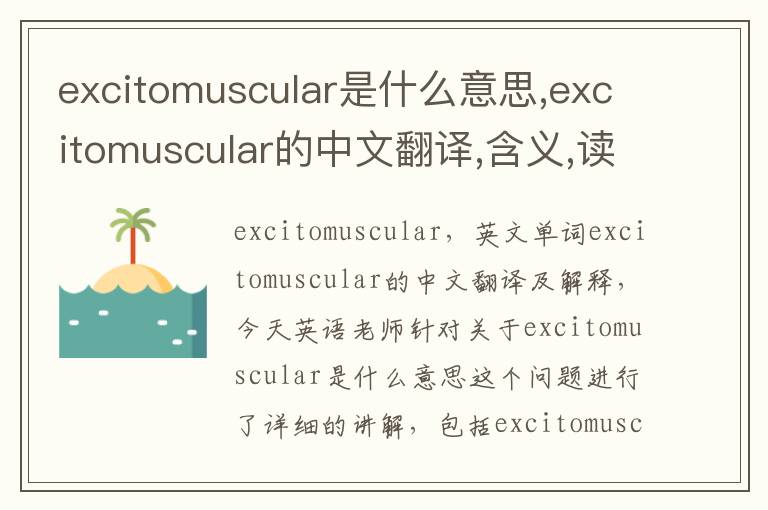 excitomuscular是什么意思,excitomuscular的中文翻译,含义,读音发音,用法,造句,参考例句