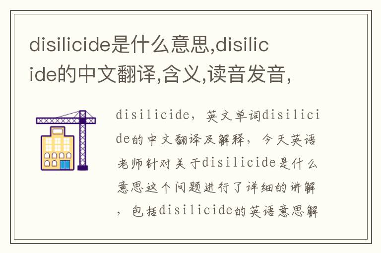 disilicide是什么意思,disilicide的中文翻译,含义,读音发音,用法,造句,参考例句