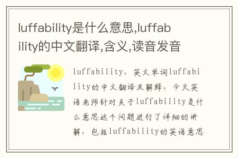 luffability是什么意思,luffability的中文翻译,含义,读音发音,用法,造句,参考例句