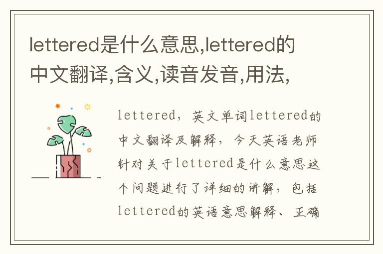 lettered是什么意思,lettered的中文翻译,含义,读音发音,用法,造句,参考例句