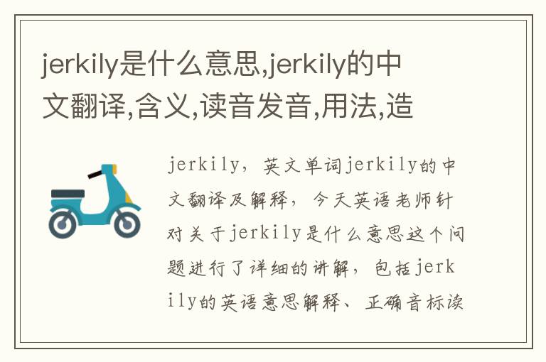 jerkily是什么意思,jerkily的中文翻译,含义,读音发音,用法,造句,参考例句