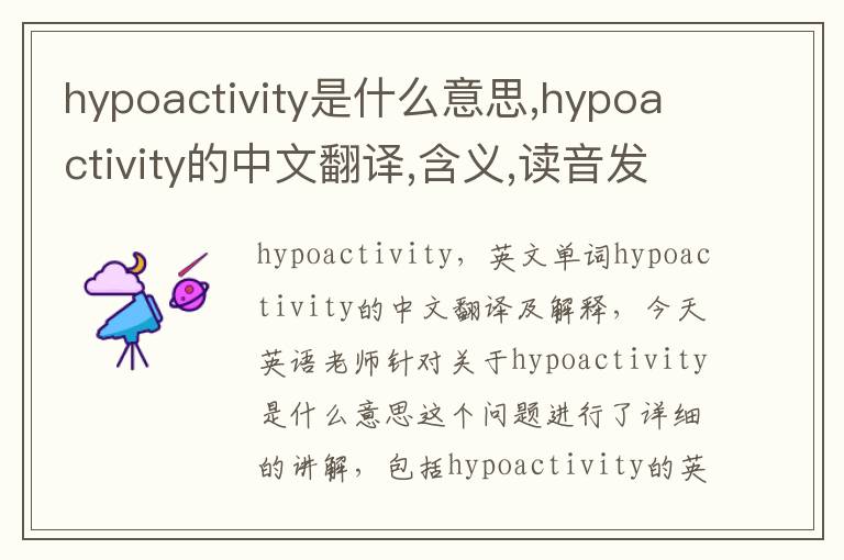 hypoactivity是什么意思,hypoactivity的中文翻译,含义,读音发音,用法,造句,参考例句