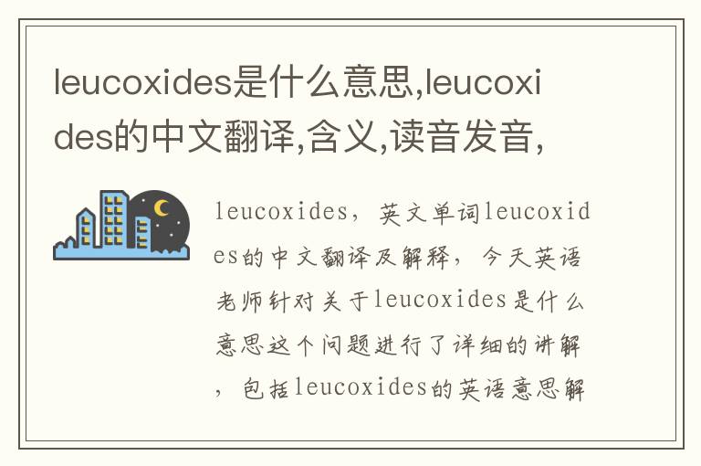 leucoxides是什么意思,leucoxides的中文翻译,含义,读音发音,用法,造句,参考例句