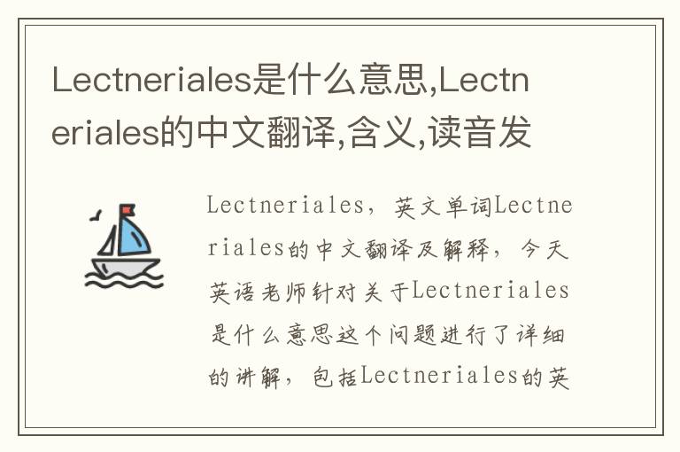 Lectneriales是什么意思,Lectneriales的中文翻译,含义,读音发音,用法,造句,参考例句