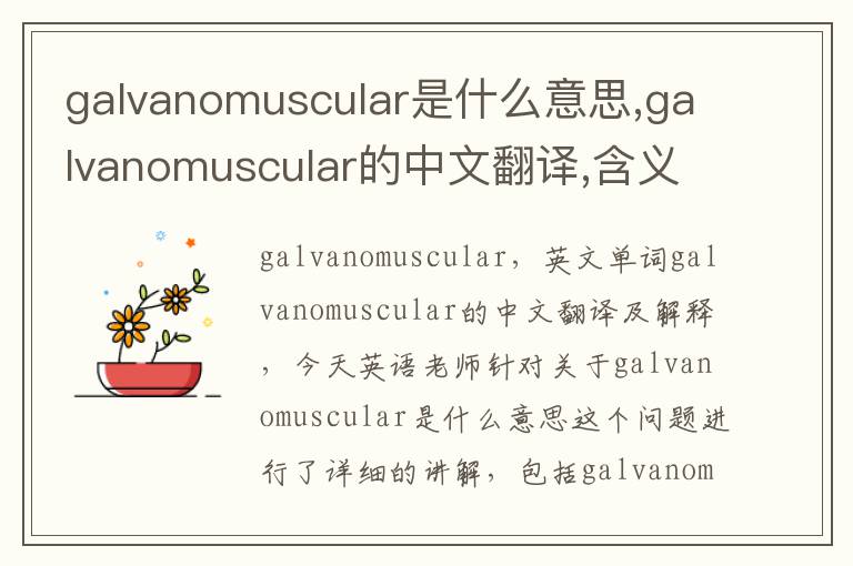 galvanomuscular是什么意思,galvanomuscular的中文翻译,含义,读音发音,用法,造句,参考例句