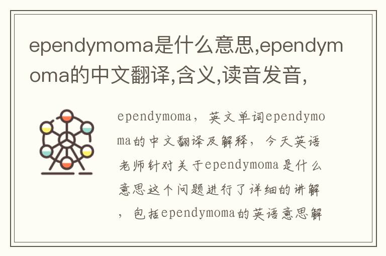 ependymoma是什么意思,ependymoma的中文翻译,含义,读音发音,用法,造句,参考例句