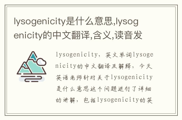 lysogenicity是什么意思,lysogenicity的中文翻译,含义,读音发音,用法,造句,参考例句