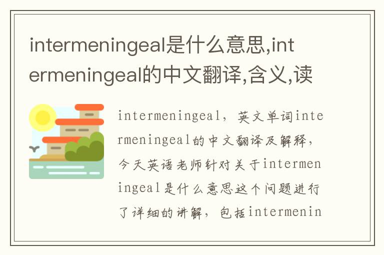 intermeningeal是什么意思,intermeningeal的中文翻译,含义,读音发音,用法,造句,参考例句