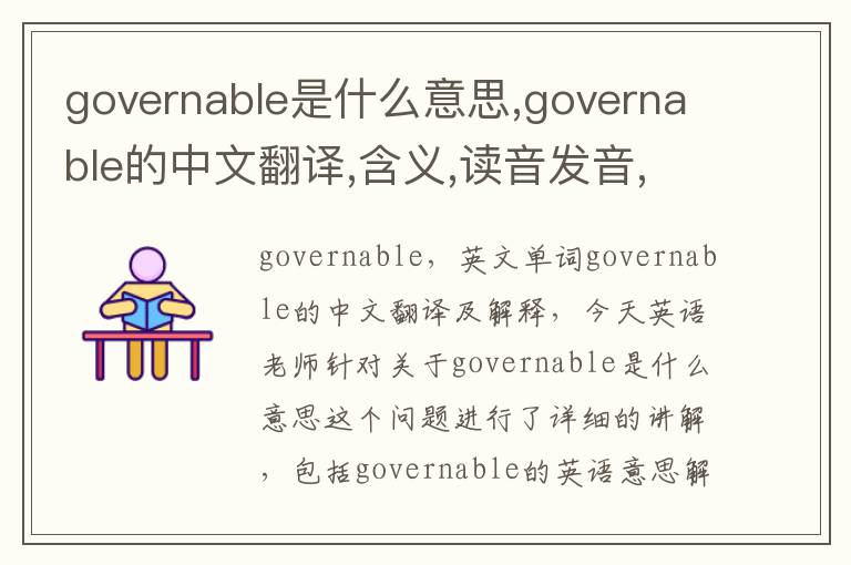 governable是什么意思,governable的中文翻译,含义,读音发音,用法,造句,参考例句