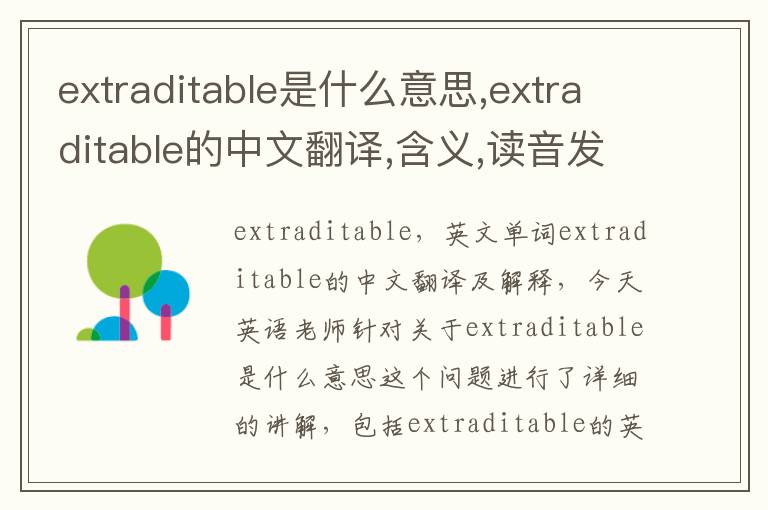 extraditable是什么意思,extraditable的中文翻译,含义,读音发音,用法,造句,参考例句