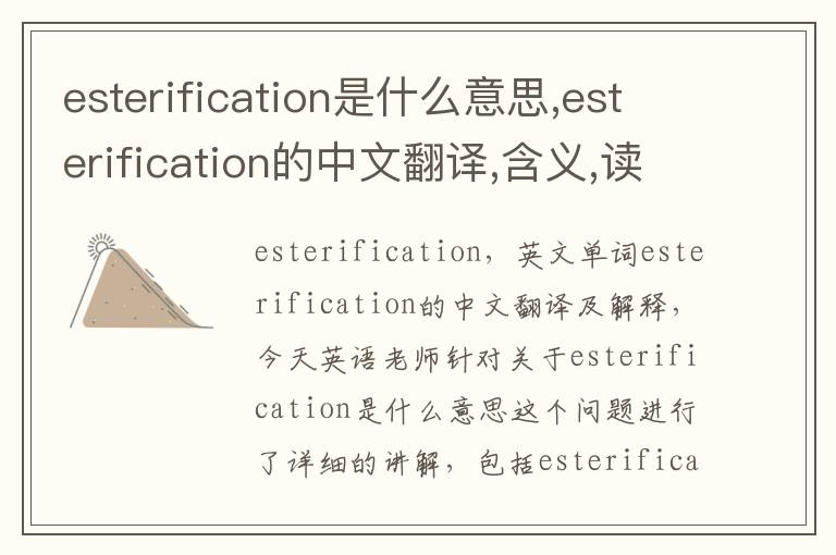 esterification是什么意思,esterification的中文翻译,含义,读音发音,用法,造句,参考例句