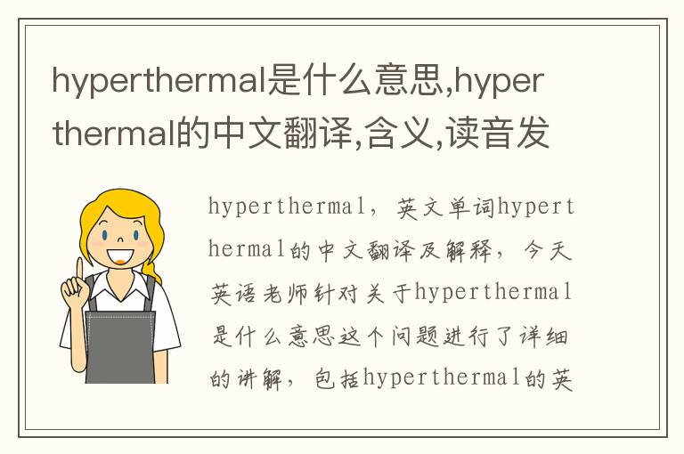 hyperthermal是什么意思,hyperthermal的中文翻译,含义,读音发音,用法,造句,参考例句