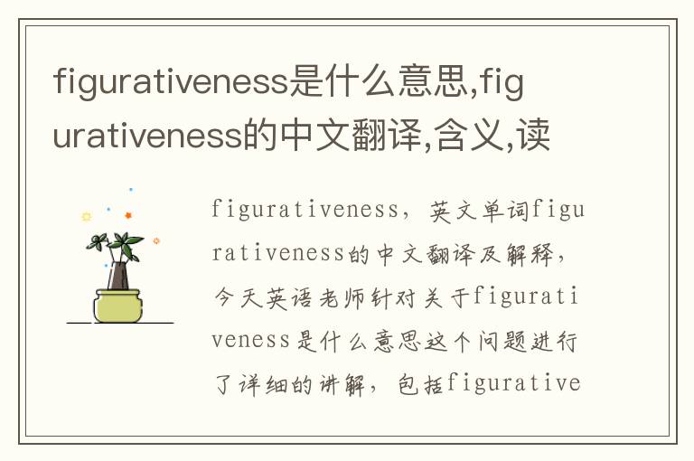 figurativeness是什么意思,figurativeness的中文翻译,含义,读音发音,用法,造句,参考例句