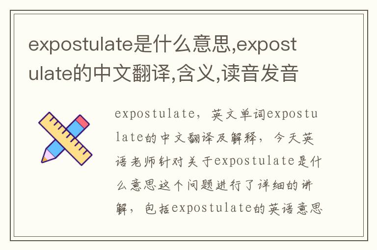 expostulate是什么意思,expostulate的中文翻译,含义,读音发音,用法,造句,参考例句