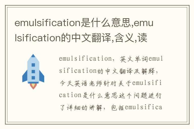 emulsification是什么意思,emulsification的中文翻译,含义,读音发音,用法,造句,参考例句