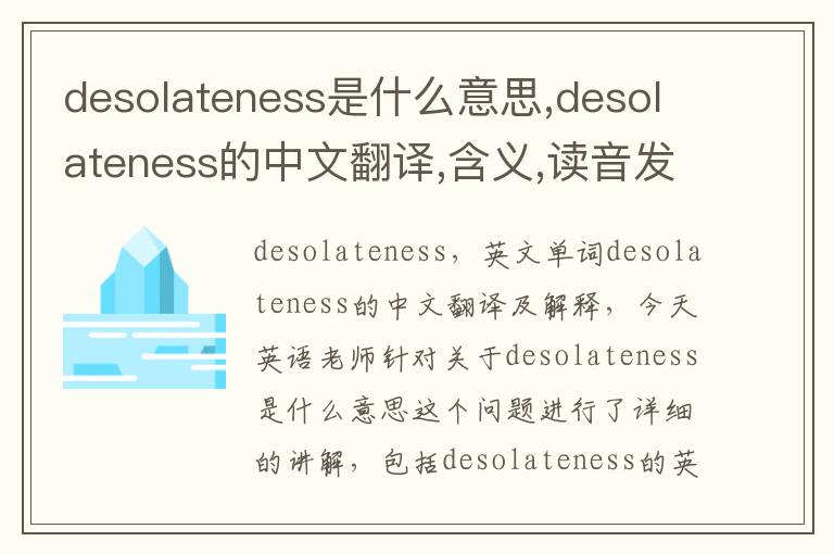 desolateness是什么意思,desolateness的中文翻译,含义,读音发音,用法,造句,参考例句