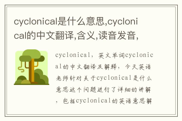 cyclonical是什么意思,cyclonical的中文翻译,含义,读音发音,用法,造句,参考例句