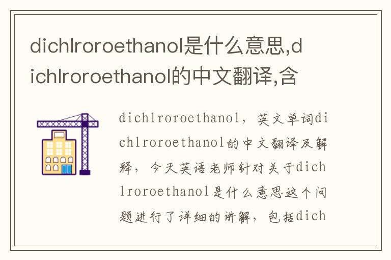 dichlroroethanol是什么意思,dichlroroethanol的中文翻译,含义,读音发音,用法,造句,参考例句