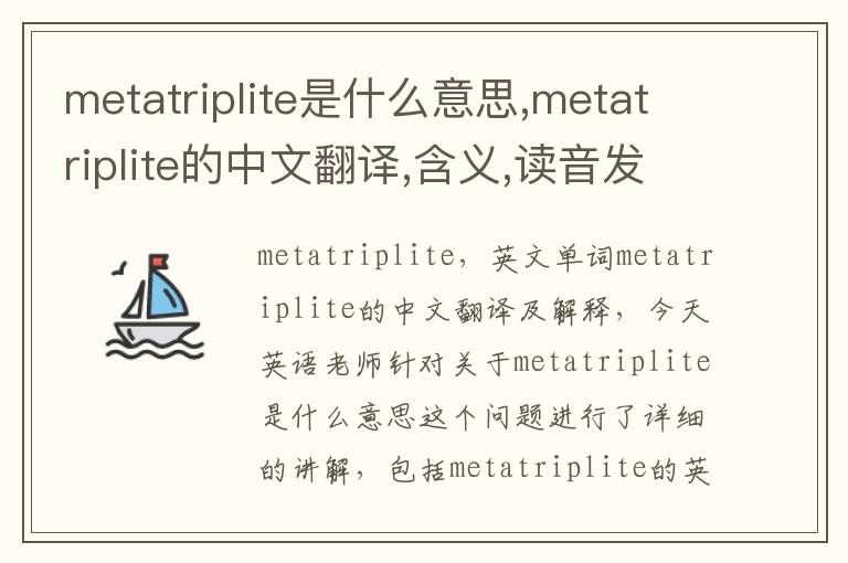 metatriplite是什么意思,metatriplite的中文翻译,含义,读音发音,用法,造句,参考例句