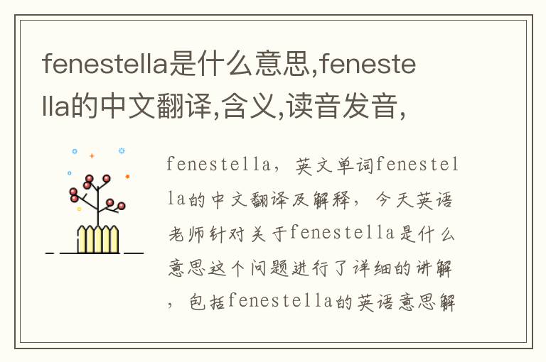 fenestella是什么意思,fenestella的中文翻译,含义,读音发音,用法,造句,参考例句