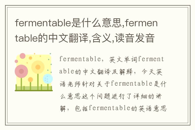 fermentable是什么意思,fermentable的中文翻译,含义,读音发音,用法,造句,参考例句