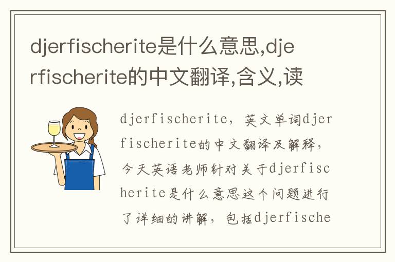 djerfischerite是什么意思,djerfischerite的中文翻译,含义,读音发音,用法,造句,参考例句