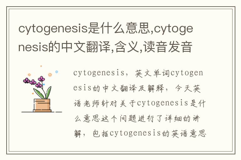 cytogenesis是什么意思,cytogenesis的中文翻译,含义,读音发音,用法,造句,参考例句