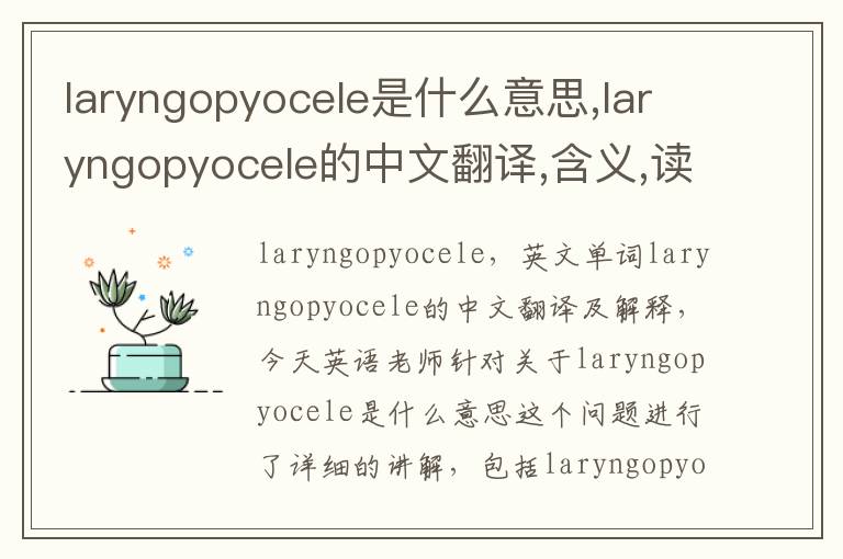 laryngopyocele是什么意思,laryngopyocele的中文翻译,含义,读音发音,用法,造句,参考例句