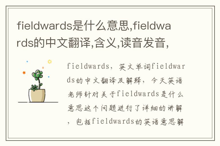 fieldwards是什么意思,fieldwards的中文翻译,含义,读音发音,用法,造句,参考例句