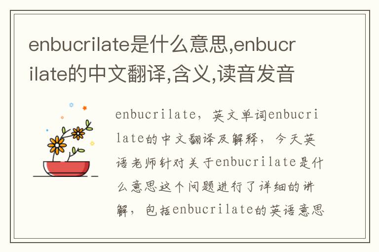 enbucrilate是什么意思,enbucrilate的中文翻译,含义,读音发音,用法,造句,参考例句