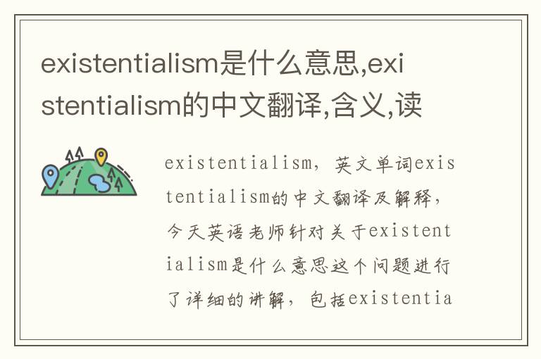 existentialism是什么意思,existentialism的中文翻译,含义,读音发音,用法,造句,参考例句