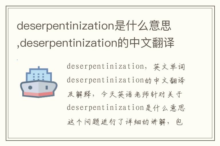 deserpentinization是什么意思,deserpentinization的中文翻译,含义,读音发音,用法,造句,参考例句