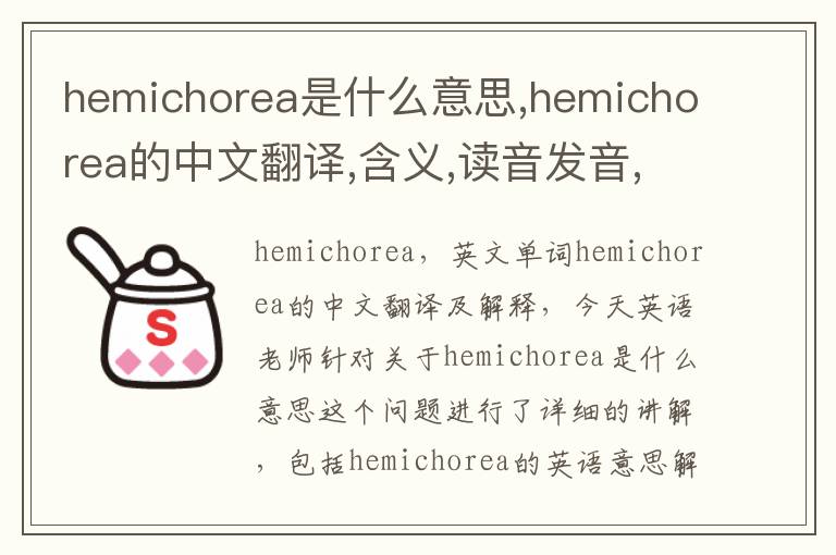 hemichorea是什么意思,hemichorea的中文翻译,含义,读音发音,用法,造句,参考例句