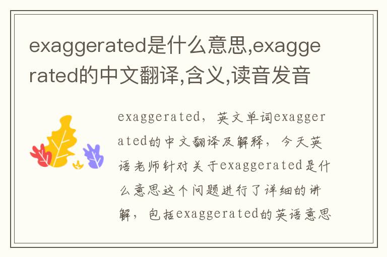 exaggerated是什么意思,exaggerated的中文翻译,含义,读音发音,用法,造句,参考例句