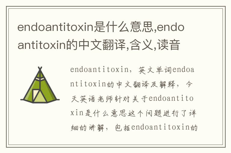 endoantitoxin是什么意思,endoantitoxin的中文翻译,含义,读音发音,用法,造句,参考例句