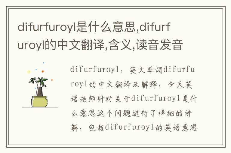 difurfuroyl是什么意思,difurfuroyl的中文翻译,含义,读音发音,用法,造句,参考例句