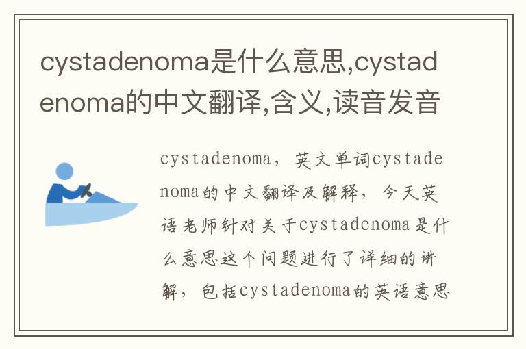 cystadenoma是什么意思,cystadenoma的中文翻译,含义,读音发音,用法,造句,参考例句