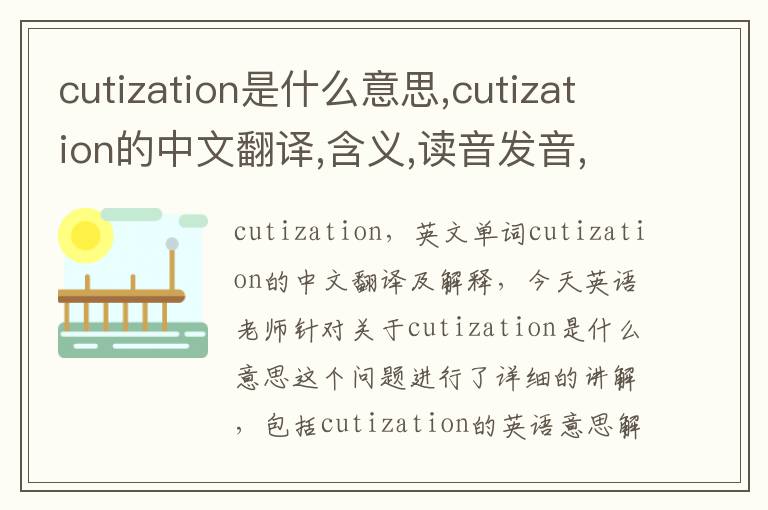 cutization是什么意思,cutization的中文翻译,含义,读音发音,用法,造句,参考例句