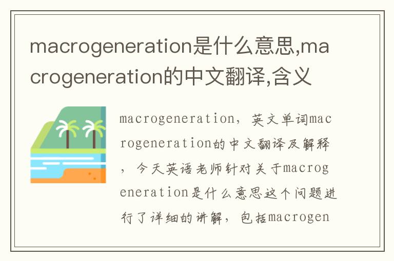 macrogeneration是什么意思,macrogeneration的中文翻译,含义,读音发音,用法,造句,参考例句