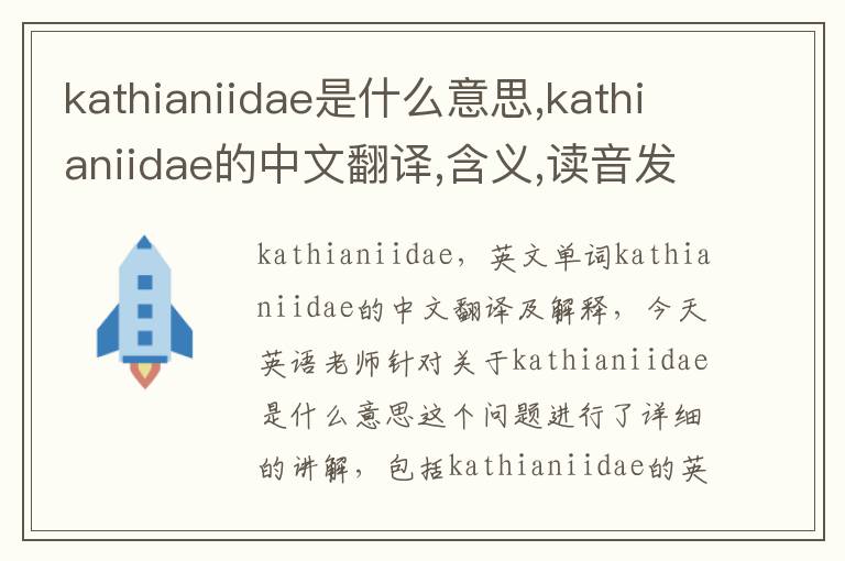 kathianiidae是什么意思,kathianiidae的中文翻译,含义,读音发音,用法,造句,参考例句