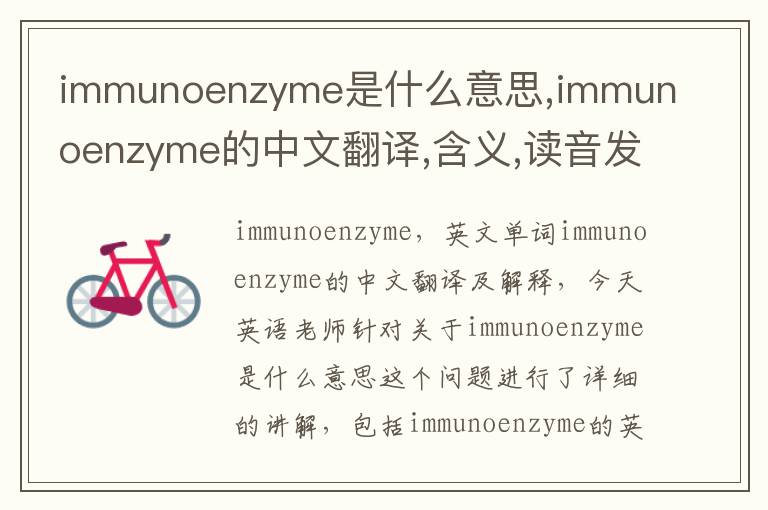 immunoenzyme是什么意思,immunoenzyme的中文翻译,含义,读音发音,用法,造句,参考例句