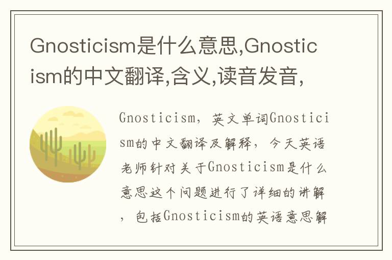 Gnosticism是什么意思,Gnosticism的中文翻译,含义,读音发音,用法,造句,参考例句