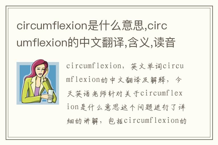 circumflexion是什么意思,circumflexion的中文翻译,含义,读音发音,用法,造句,参考例句