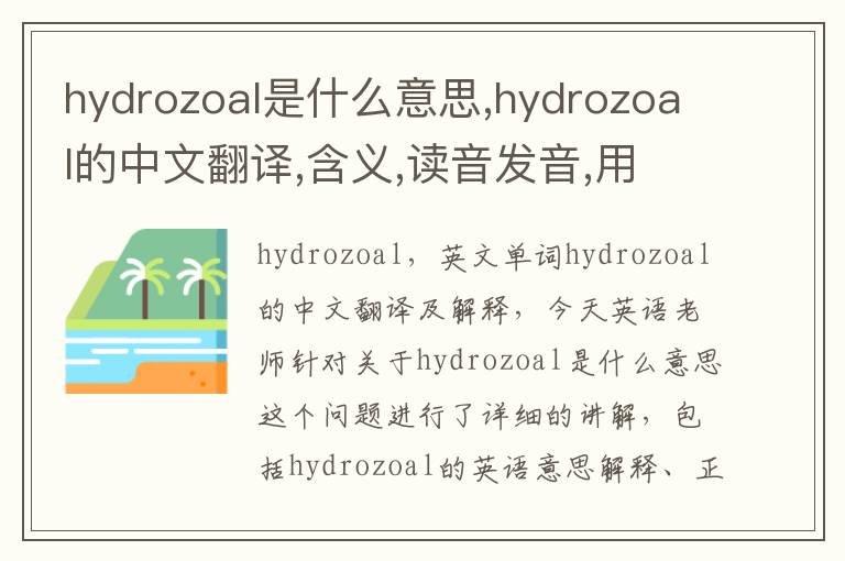 hydrozoal是什么意思,hydrozoal的中文翻译,含义,读音发音,用法,造句,参考例句