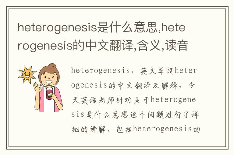 heterogenesis是什么意思,heterogenesis的中文翻译,含义,读音发音,用法,造句,参考例句