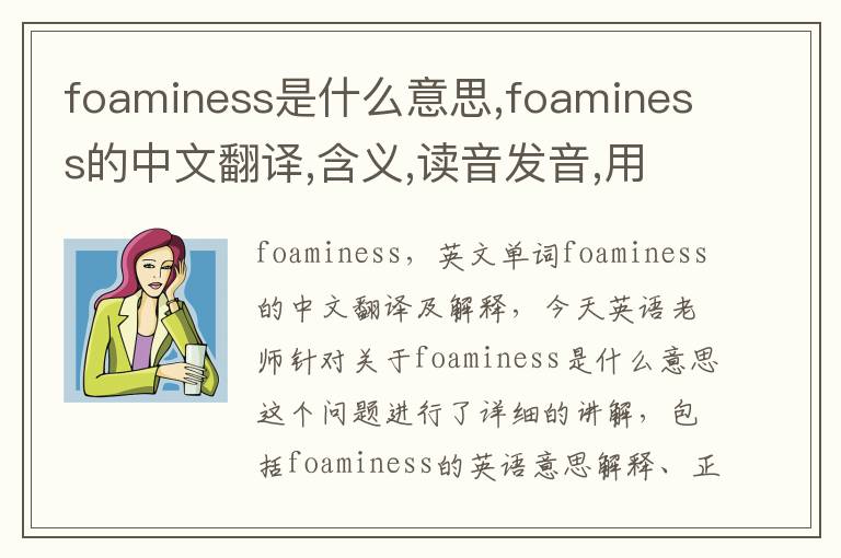 foaminess是什么意思,foaminess的中文翻译,含义,读音发音,用法,造句,参考例句