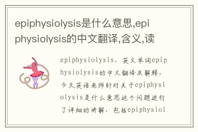 epiphysiolysis是什么意思,epiphysiolysis的中文翻译,含义,读音发音,用法,造句,参考例句