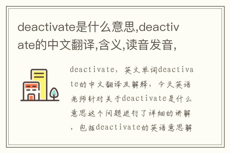 deactivate是什么意思,deactivate的中文翻译,含义,读音发音,用法,造句,参考例句