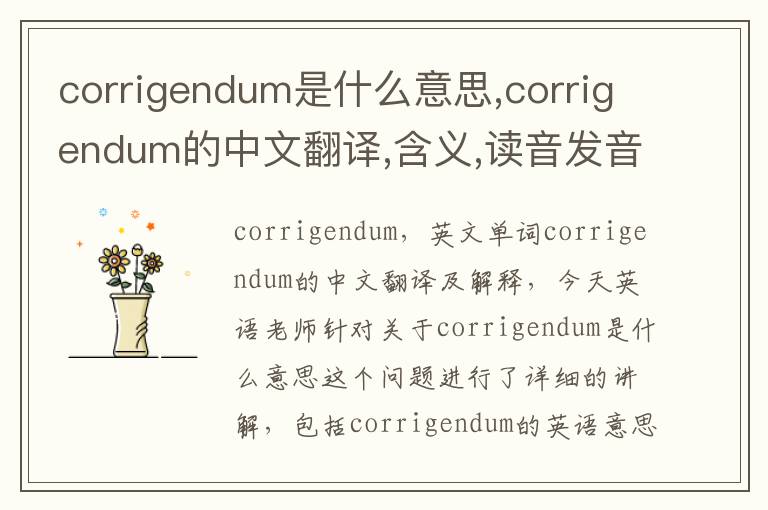 corrigendum是什么意思,corrigendum的中文翻译,含义,读音发音,用法,造句,参考例句